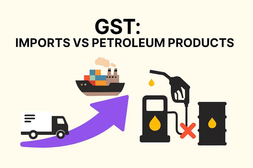 GST on Imports and Petroleum Products Explained Simply